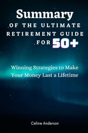 summary of the ultimate retirement guide for 50+ winning strategies to make your money last a lifetime 1st