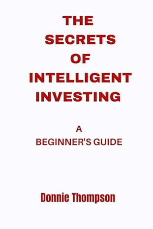 unlocking the secrets of intelligent investing a beginner s guide 1st edition donnie thompson 979-8377099659