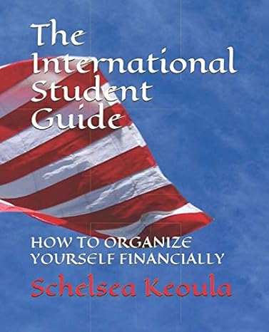 the international student guide how to organize yourself financially 1st edition schelsea keoula, msn, bsn,