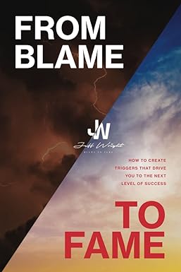 blame to fame how to create triggers that drive you to the next level of success 1st edition jeff wright