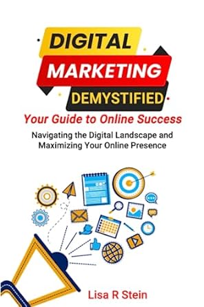 digital marketing demystified your guide to online success navigating the digital landscape and maximizing