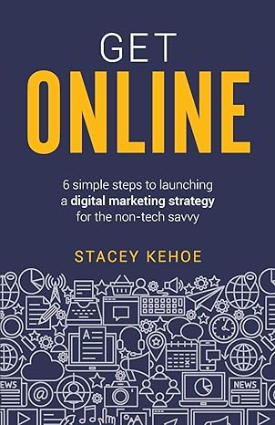 get online 6 simple steps to launching a digital marketing strategy for the non tech savvy 1st edition stacey