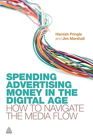 spending advertising money in the digital age how to navigate the media flow 1st edition hamish pringle ,jim