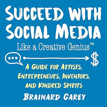 succeed with social media like a creative genius a guide for artists entrepreneurs inventors and kindred