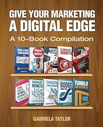 give your marketing a digital edge a 10 book compilation 1st edition gabriela taylor 1492879657,