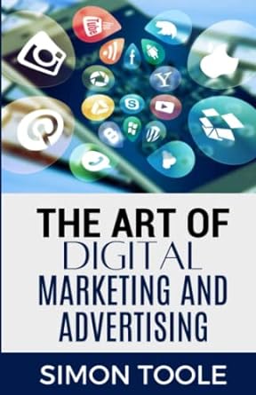 the art of digital marketing and advertising 1st edition simon toole 979-8377177821