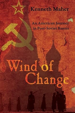 wind of change an american journey in post soviet russia 1st edition kenneth maher b0bf42w26x, 979-8885906890