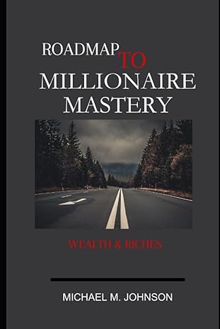 roadmap to millionaire mastery wealth and riches 1st edition michael m. johnson 979-8860952539