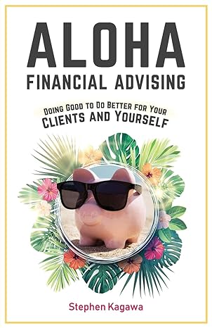 aloha financial advising doing good to do better for your clients and yourself 1st edition stephen kagawa