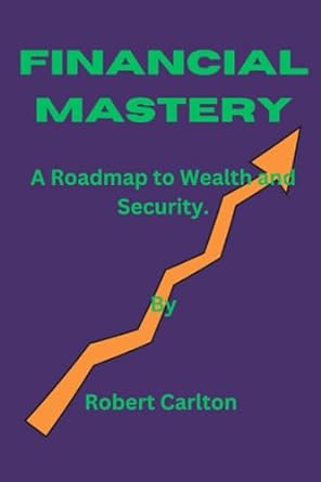 financial mastery a roadmap to wealth and security 1st edition robert carlton 979-8861202749