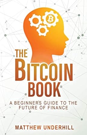 the bitcoin book a beginner s guide to the future of finance 1st edition matthew underhill 979-8688468618