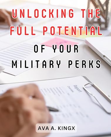 unlocking the full potential of your military perks unlock the secrets to wealth with military benefits your