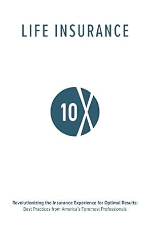 life insurance 10x revolutionizing the insurance experience for optimal results 1st edition valmark financial