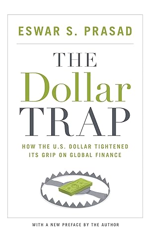 the dollar trap how the u s dollar tightened its grip on global finance revised edition eswar s. prasad