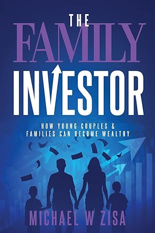 the family investor how young couples and families can become wealthy 1st edition michael w. zisa 1508649731,