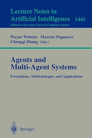agents and multi agent systems formalisms methodologies and applications lnai 1441 1998 edition wayne wobcke