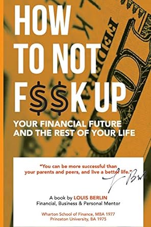 how to not f$$k up your financial future and the rest of your life 1st edition louis berlin 172419514x,