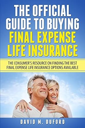 the official guide to buying final expense life insurance the consumer s resource on finding the best final