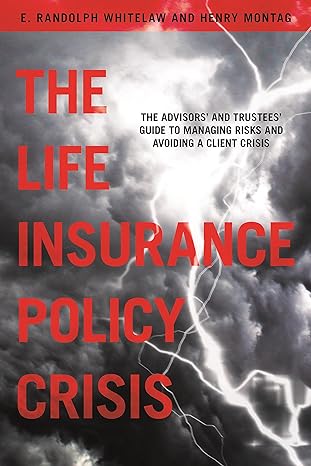 the life insurance policy crisis the advisors and trustees guide to managing risks and avoiding a client