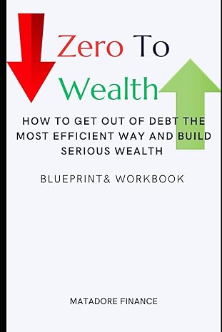 zero to wealth how to get out of debt the most efficient way start saving and investing and build serious