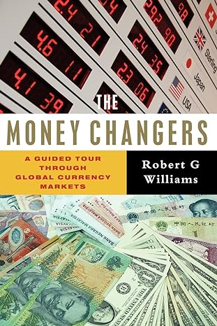 the money changers a guided tour through global currency markets 1st edition robert g. williams 1842776959,