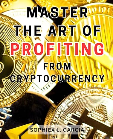 master the art of profiting from cryptocurrency the ultimate guide to maximizing profits in the