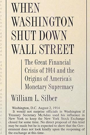 when washington shut down wall street the great financial crisis of 1914 and the origins of america s