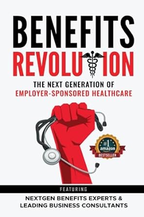 benefits revolution the next generation of employer sponsored healthcare 1st edition nextgen benefits experts