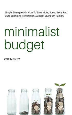 minimalist budget simple strategies on how to save more spend less and curb spending temptation 1st edition