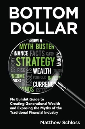 bottom dollar no bullshit guide to creating generational wealth and exposing the myths of the traditional