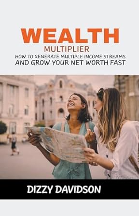 wealth multiplier how to generate multiple income streams and grow your net worth fast 1st edition dizzy