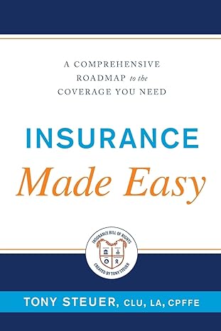 insurance made easy a comprehensive roadmap to the coverage you need 1st edition tony steuer 0984508198,