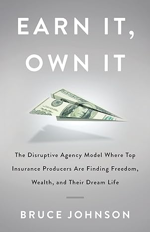 earn it own it the disruptive agency model where top insurance producers are finding freedom wealth and their