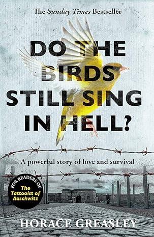 do the birds still sing in hell a powerful story of love and survival 1st edition horace greasley 1789461618,