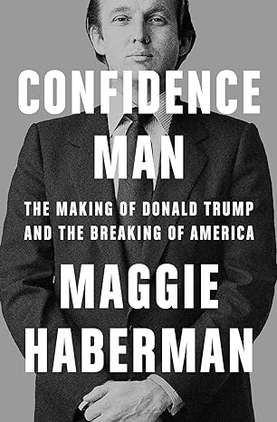 confidence man the making of donald trump and the breaking of america 1st edition maggie haberman 0008470197,