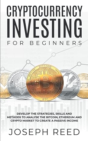 cryptocurrency investing for beginners develop the strategies skills and methods to analyze the bitcoin