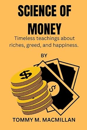 science of money timeless teachings about riches greed and happiness 1st edition tommy m. macmillan