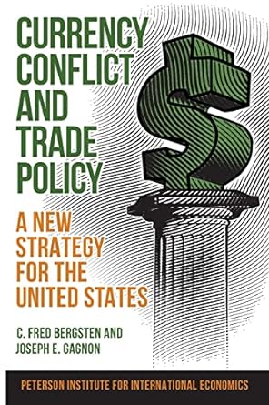 currency conflict and trade policy a new strategy for the united states 1st edition c. fred bergsten ,joseph