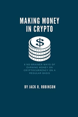 making money in crypto 8 no brainer ways of earning money on cryptocurrency on a regular basis 1st edition