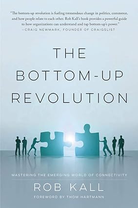 the bottom up revolution mastering the emerging world of connectivity new edition rob kall 082530895x,