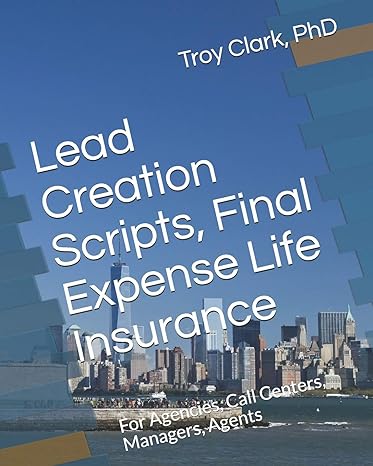 lead creation scripts final expense life insurance for agencies call centers managers agents 1st edition dr.