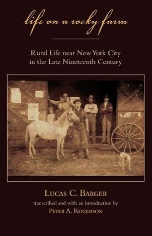 life on a rocky farm rural life near new york city in the late nineteenth century 1st edition lucas c barger