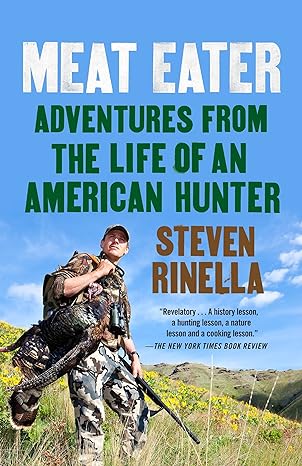meat eater adventures from the life of an american hunter 1st edition steven rinella 0385529821,