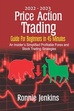 2022 2023 price action trading guide for beginners in 45 minutes an insider s simplified profitable forex and