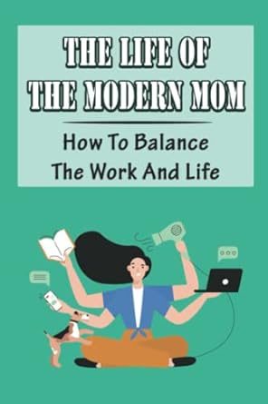 the life of the modern mom how to balance the work and life 1st edition aubrey helderman 979-8444232491