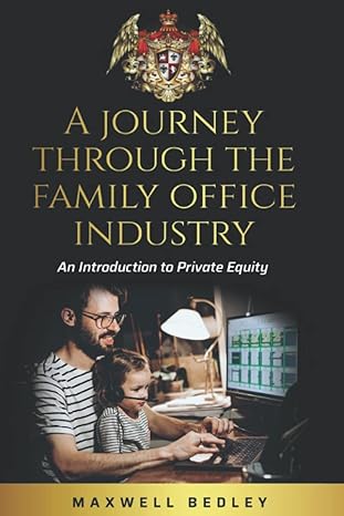 a journey through the family office industry an introduction to private equity 1st edition maxwell bedley