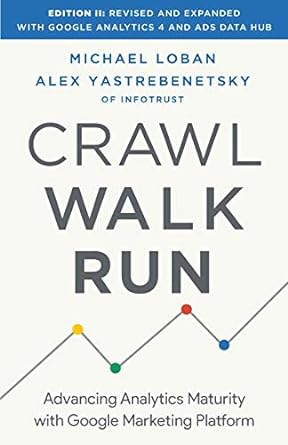 crawl walk run advancing analytics maturity with google marketing platform 2nd edition michael loban ,alex
