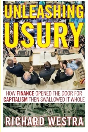 Unleashing Usury How Finance Opened The Door For Capitalism Then Swallowed It Whole
