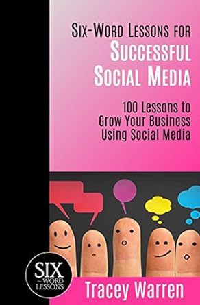 six word lessons for successful social media 100 lessons to grow your business using social media 1st edition