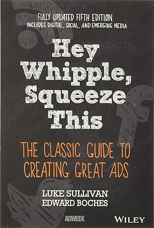 hey whipple squeeze this the classic guide to creating great ads 5th edition luke sullivan ,edward boches